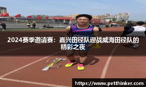 2024赛季邀请赛：嘉兴田径队迎战威海田径队的精彩之夜