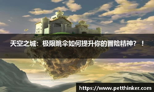 天空之城：极限跳伞如何提升你的冒险精神？ !