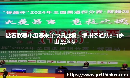 钻石联赛小组赛末轮快讯战报：福州柔道队3-1唐山柔道队